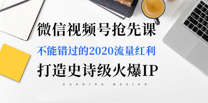 图片[1]-（1225期）微信视频号抢先课：不能错过的2020流量红利，打造史诗级火爆IP（无水印）-iTZL项目网