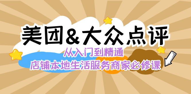 （8804期）美团+大众点评 从入门到精通：店铺本地生活 流量提升 店铺运营 推广秘术…-iTZL项目网