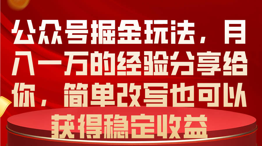 （10753期）公众号掘金玩法，月入一万的经验分享给你，简单改写也可以获得稳定收益-iTZL项目网