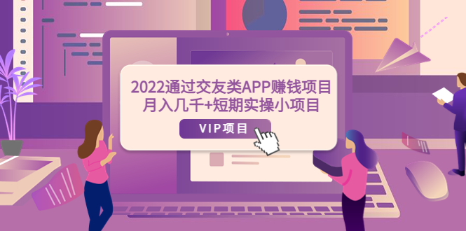 （3709期）2022通过交友类APP赚钱项目：月入几千+短期实操小项目（可提现）-iTZL项目网