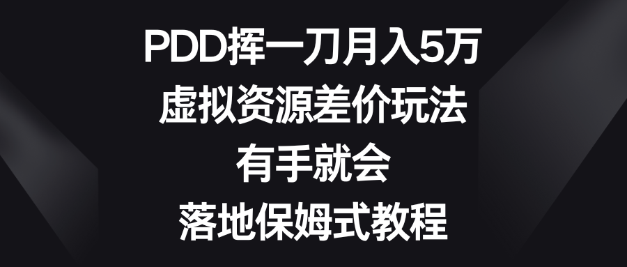 （8751期）PDD挥一刀月入5万，虚拟资源差价玩法，有手就会，落地保姆式教程-iTZL项目网