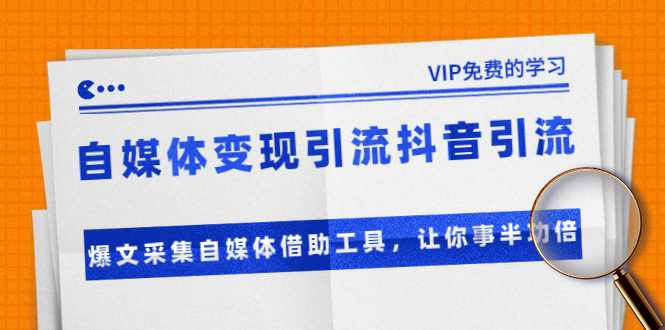 （1365期）自媒体变现引流抖音引流+爆文采集自媒体借助工具，让你事半功倍（附素材）-iTZL项目网