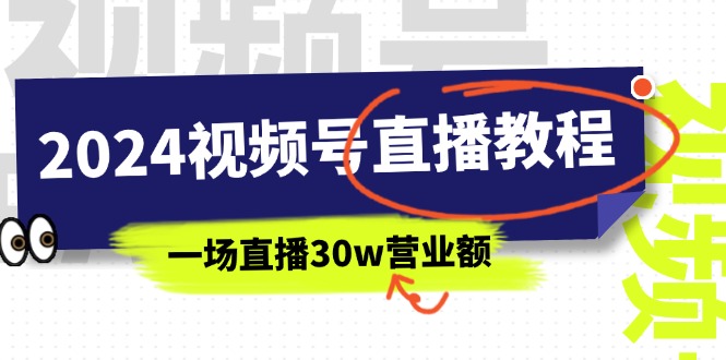 （11394期）2024视频号直播教程：视频号如何赚钱详细教学，一场直播30w营业额（37节）-iTZL项目网