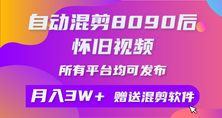 （10201期）自动混剪8090后怀旧视频，所有平台均可发布，矩阵操作月入3W+附工具+素材-iTZL项目网