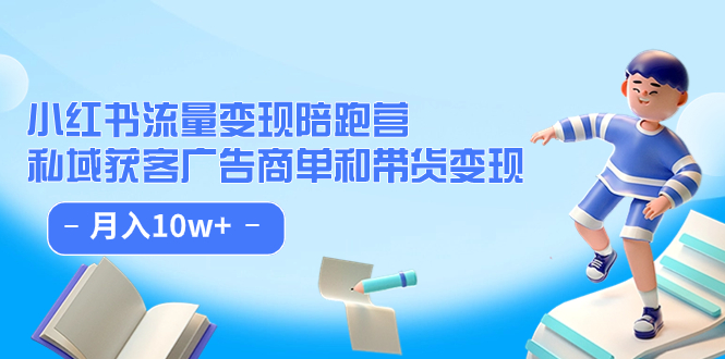 （7347期）小红书流量·变现陪跑营（第8期）：私域获客广告商单和带货变现 月入10w+-iTZL项目网