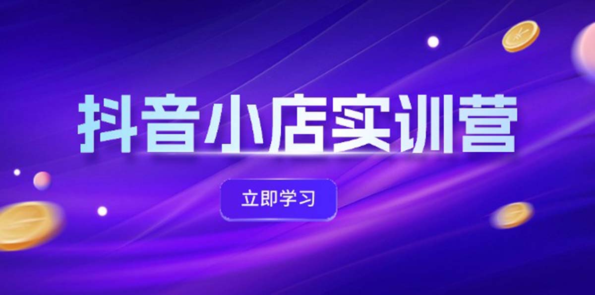 （12199期）抖音小店最新实训营，提升体验分、商品卡 引流，投流增效，联盟引流秘籍-iTZL项目网