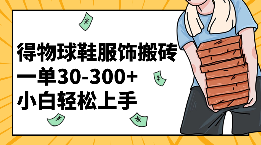 （8319期）得物球鞋服饰搬砖一单30-300+ 小白轻松上手-iTZL项目网