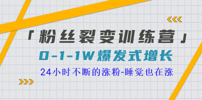 （3263期）「粉丝裂变训练营」0-1-1w爆发式增长，24小时不断的涨粉-睡觉也在涨-16节课-iTZL项目网