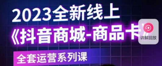 老陶电商·抖音商城商品卡，​2023全新线上全套运营系列课-iTZL项目网