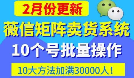 微信矩阵卖货系统，多线程批量养10个微信号，10种加粉落地方法，快速加满3W人卖货！-iTZL项目网