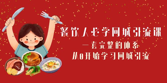 （8224期）餐饮人必学-同城引流课：一套完整的体系，从0开始学习同城引流（68节课）-iTZL项目网