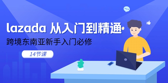 （11024期）lazada 从入门到精通，跨境东南亚新手入门必修（14节课）-iTZL项目网