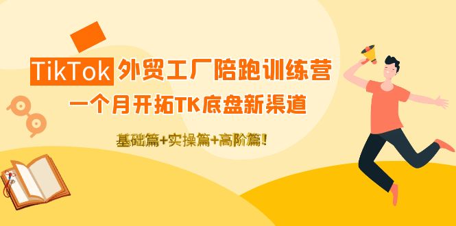 （4102期）TikTok外贸工厂陪跑训练营：一个月开拓TK底盘新渠道 基础+实操+高阶篇！-iTZL项目网