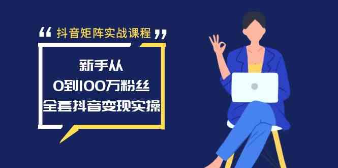 （8867期）抖音矩阵实战课程：新手从0到100万粉丝，全套抖音变现实操-iTZL项目网