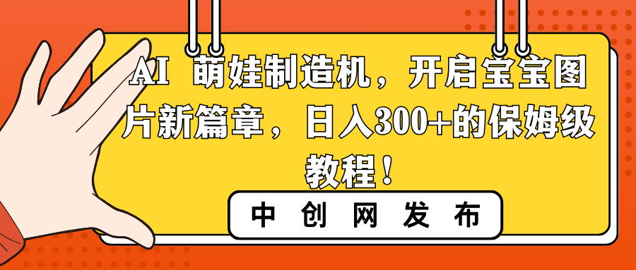 （8733期）AI 萌娃制造机，开启宝宝图片新篇章，日入300+的保姆级教程！-iTZL项目网