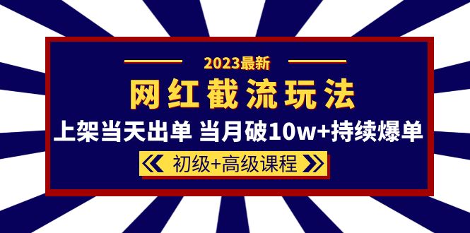 （5826期）2023网红·同款截流玩法【初级+高级课程】上架当天出单 当月破10w+持续爆单-iTZL项目网