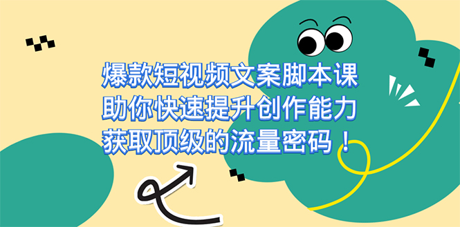 （7375期）爆款短视频文案脚本课，助你快速提升创作能力，获取顶级的流量密码！-iTZL项目网