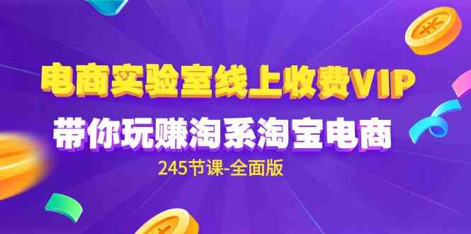 （9859期）电商-实验室 线上收费VIP，带你玩赚淘系淘宝电商（245节课-全面版）-iTZL项目网