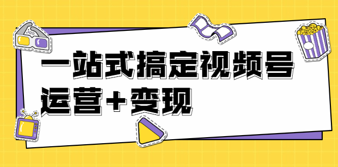 （1703期）秋叶大叔4门课一站式搞定视频号运营+变现【无水印】【完结】-iTZL项目网