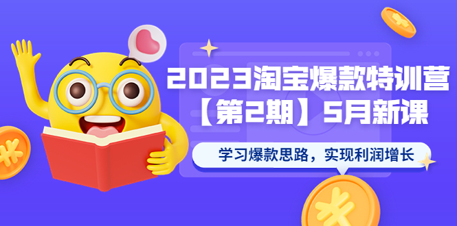 （5861期）2023淘宝爆款特训营【第2期】5月新课 学习爆款思路，实现利润增长-iTZL项目网