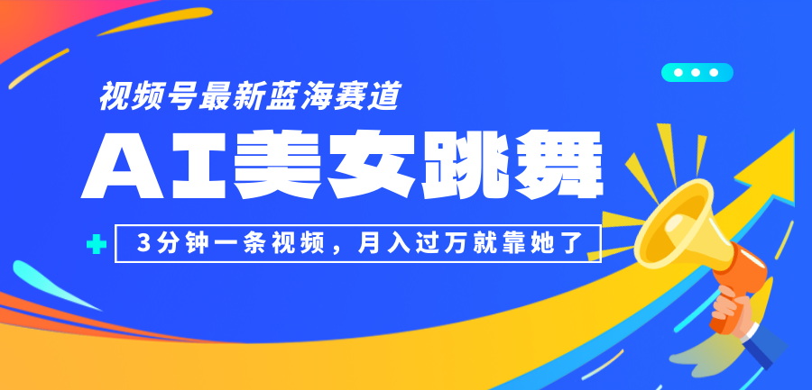 （12673期）视频号最新蓝海赛道，AI美女跳舞，3分钟一条视频，月入过万就靠她了！-iTZL项目网