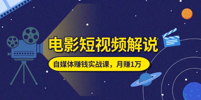 （11371期）电影短视频解说，自媒体赚钱实战课，教你做电影解说短视频，月赚1万-iTZL项目网