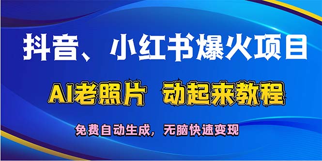 （12065期）抖音、小红书爆火项目：AI老照片动起来教程，免费自动生成，无脑快速变…-iTZL项目网