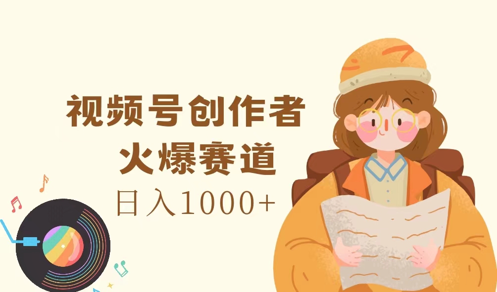 （11833期）视频号创作者，火爆赛道，日入1000+-iTZL项目网