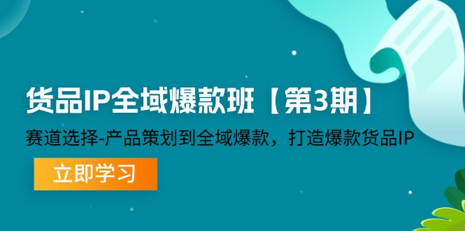 （12078期）货品-IP全域爆款班【第3期】赛道选择-产品策划到全域爆款，打造爆款货品IP-iTZL项目网