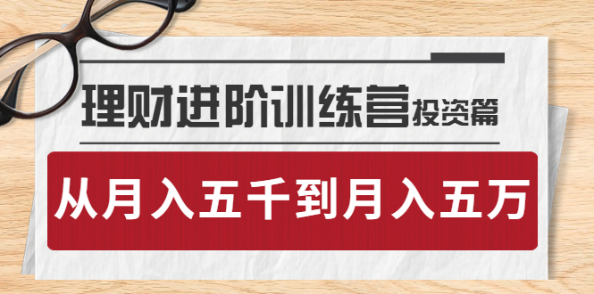 （3864期）理财进阶训练营 · 投资篇：懂人性才懂赚钱，从月入五千到月入五万-iTZL项目网