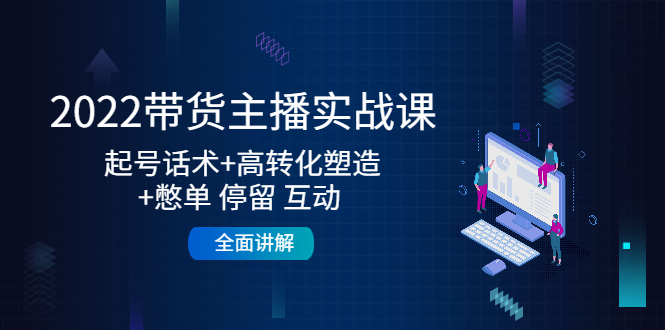 （4417期）2022带货主播实战课：起号话术+高转化塑造+憋单 停留 互动  全面讲解-iTZL项目网