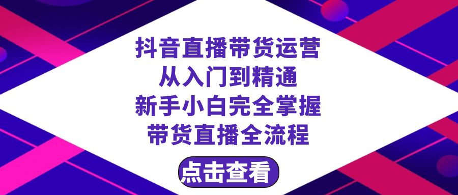 （8305期）抖音直播带货 运营从入门到精通，新手完全掌握带货直播全流程（23节）-iTZL项目网