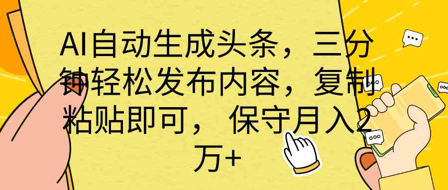 （10146期） AI自动生成头条，三分钟轻松发布内容，复制粘贴即可， 保底月入2万+-iTZL项目网