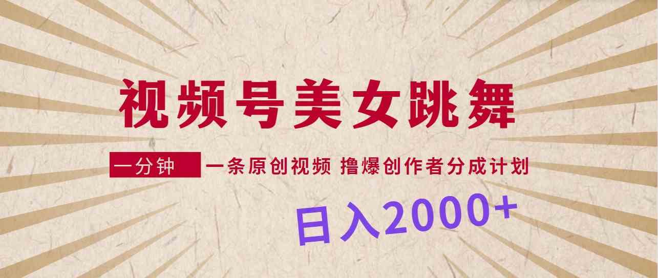 （9272期）视频号，美女跳舞，一分钟一条原创视频，撸爆创作者分成计划，日入2000+-iTZL项目网