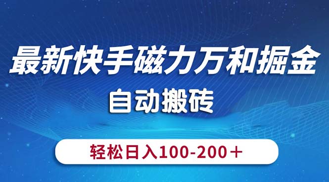 （10956期）最新快手磁力万和掘金，自动搬砖，轻松日入100-200，操作简单-iTZL项目网