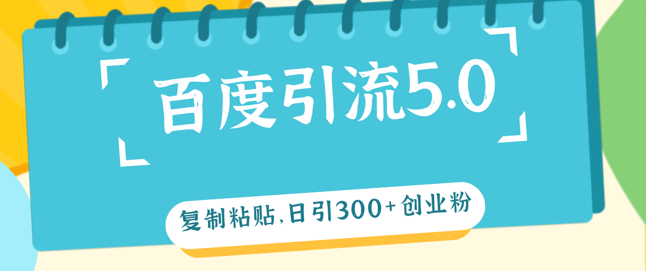 （12331期）百度引流5.0，复制粘贴，日引300+创业粉，加爆你的微信-iTZL项目网