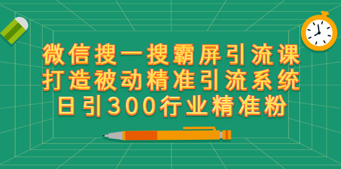 （2418期）微信搜一搜霸屏引流课，打造被动精准引流系统 日引300行业精准粉【无水印】-iTZL项目网