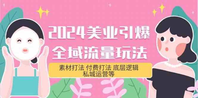 （9867期）2024美业-引爆全域流量玩法，素材打法 付费打法 底层逻辑 私城运营等(31节)-iTZL项目网