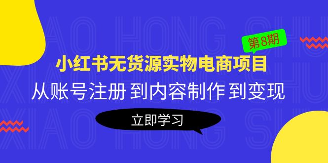 （5537期）黄岛主《小红书无货源实物电商项目》第8期：从账号注册 到内容制作 到变现-iTZL项目网