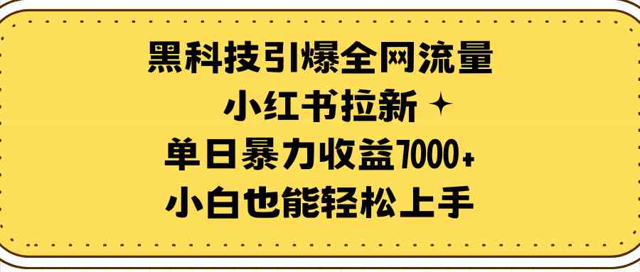 （9679期）黑科技引爆全网流量小红书拉新，单日暴力收益7000+，小白也能轻松上手-iTZL项目网