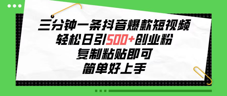 （10291期）三分钟一条抖音爆款短视频，轻松日引500+创业粉，复制粘贴即可，简单好…-iTZL项目网