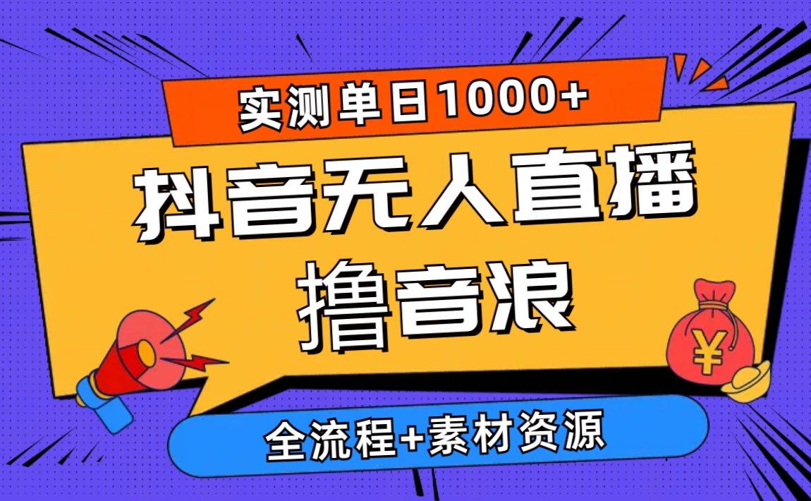 （10274期）2024抖音无人直播撸音浪新玩法 日入1000+ 全流程+素材资源-iTZL项目网