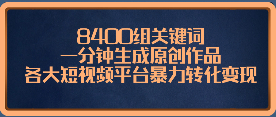 （8471期）8400组关键词，一分钟生成原创作品，各大短视频平台暴力转化变现-iTZL项目网