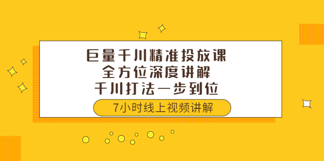 （3473期）巨量千川精准投放课：全方位深度讲解，千川打法一步到位（价值3980）-iTZL项目网