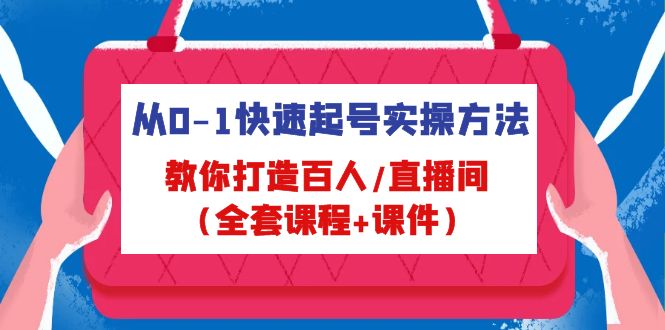 （4786期）从0-1快速起号实操方法，教你打造百人/直播间（全套课程+课件）-iTZL项目网