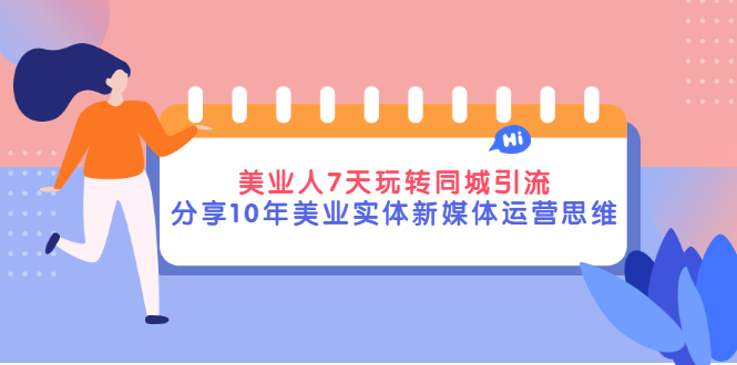 （2840期）美业人7天玩转同城引流，分享10年美业实体新媒体运营思维-iTZL项目网