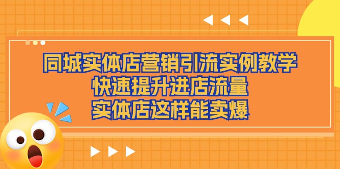 （11392期）同城实体店营销引流实例教学，快速提升进店流量，实体店这样能卖爆-iTZL项目网