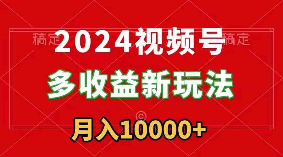 （8994期）2024视频号多收益新玩法，每天5分钟，月入1w+，新手小白都能简单上手-iTZL项目网