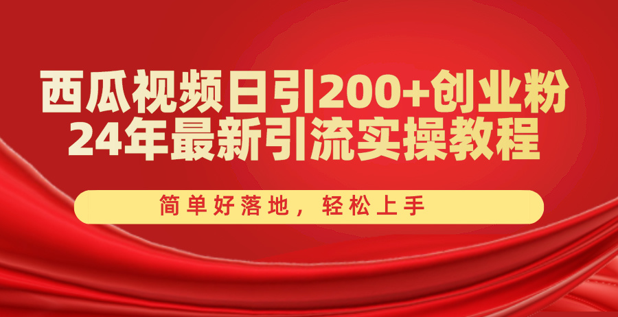 （10923期）西瓜视频日引200+创业粉，24年最新引流实操教程，简单好落地，轻松上手-iTZL项目网