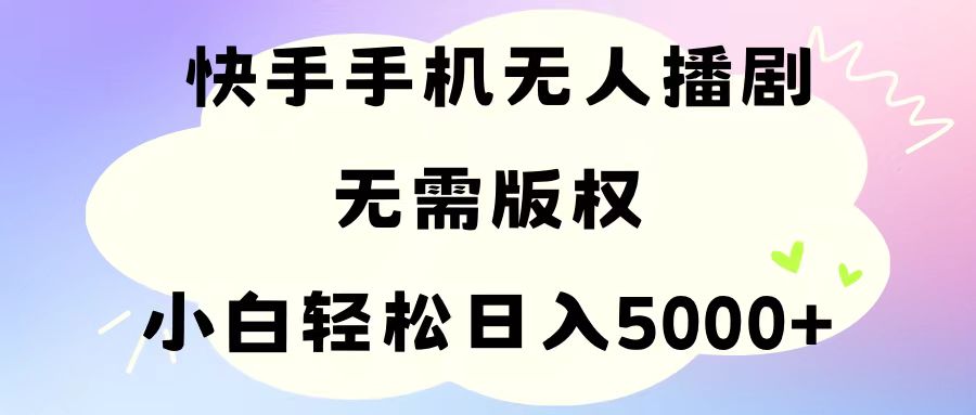 （11062期）手机快手无人播剧，无需硬改，轻松解决版权问题，小白轻松日入5000+-iTZL项目网